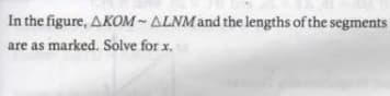 In the figure, AKOM-ALNM and the lengths of the segments
are as marked. Solve for x.
