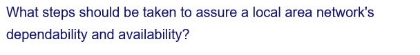 What steps should be taken to assure a local area network's
dependability and availability?