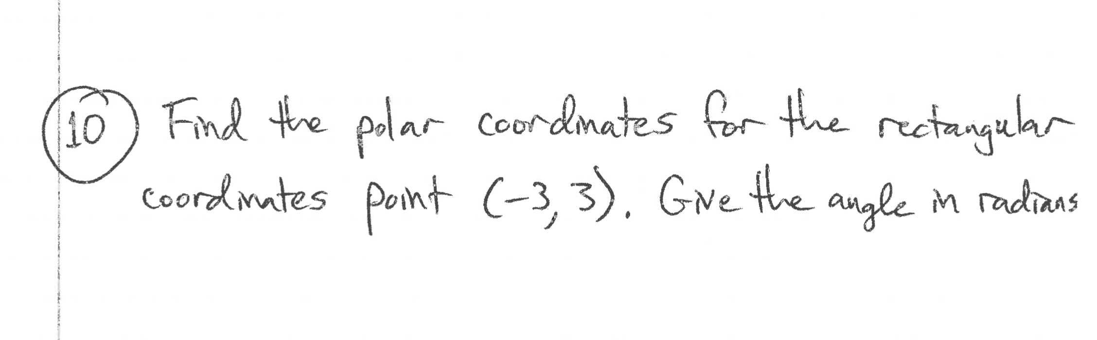 ) Find the polar coordmates for the rectanguar
Coord mates point (-3,3), GNe the
angle m radins
