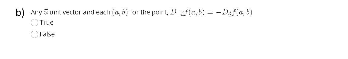 b) Any i unit vector and each (a, b) for the point, D f(a,b) = -Dif(a, b)
True
False
