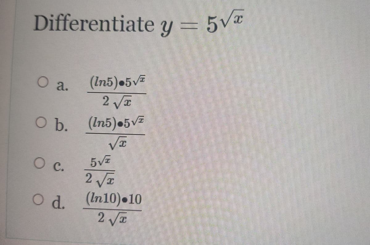 Differentiate y = 5v
(In5)•5v
2 VI
O a.
O b. (In5)05VZ
O c.
2 VE
O d. (In10) 10
2 VE
