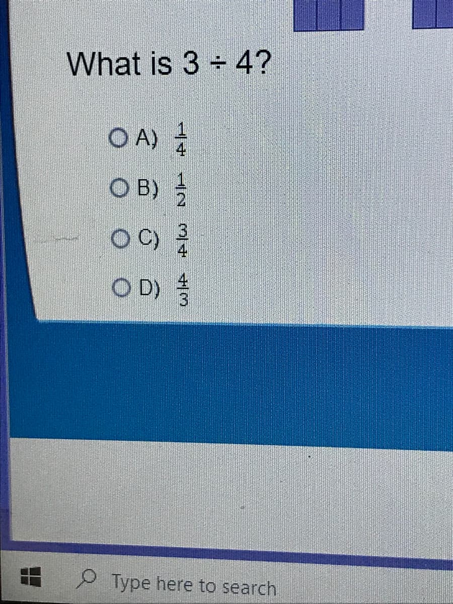 What is 3 4?
O A)
4
O B)
C)
4
OD)
P Type here to search
