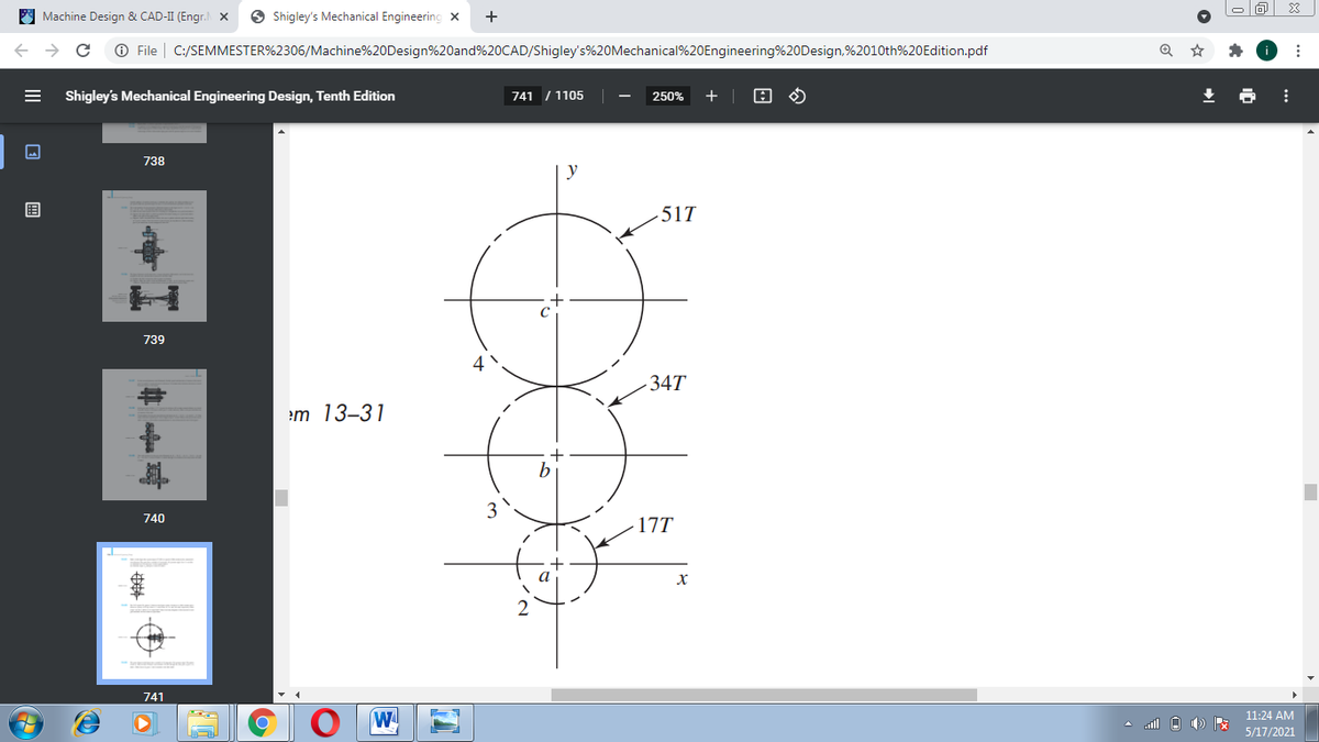 E Machine Design & CAD-II (Engr. x
O Shigley's Mechanical Engineering X
+
O File
C:/SEMMESTER%2306/Machine%20Design%20and%20CAD/Shigley's%20Mechanical%20Engineering%20Design,%2010th%20Edition.pdf
Shigley's Mechanical Engineering Design, Tenth Edition
741 / 1105
250%
+
738
y
国
51T
739
34T
%23
em 13–31
3
740
17T
741
11:24 AM
il O ) R
5/17/2021
II
