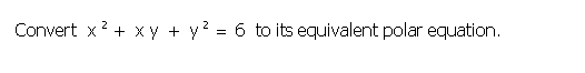 Convert x? + x y + y? = 6 to its equivalent polar equation.
