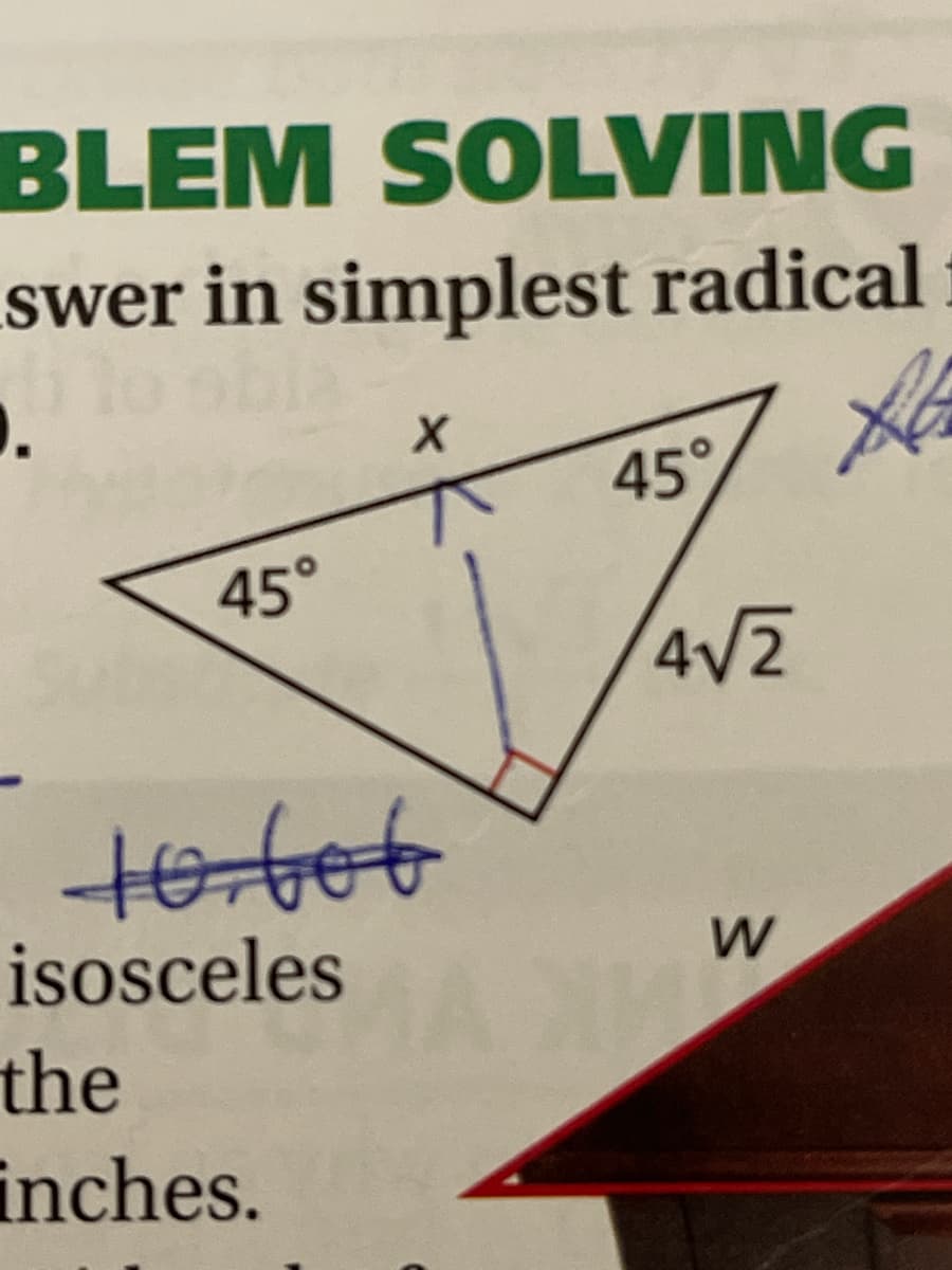 BLEM SOLVING
swer in simplest radical
bla
45
45°
4V2
isosceles
W
the
inches.
