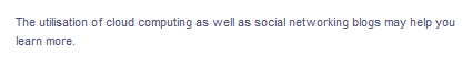 The utilisation of cloud computing as well as social networking blogs may help you
learn more.