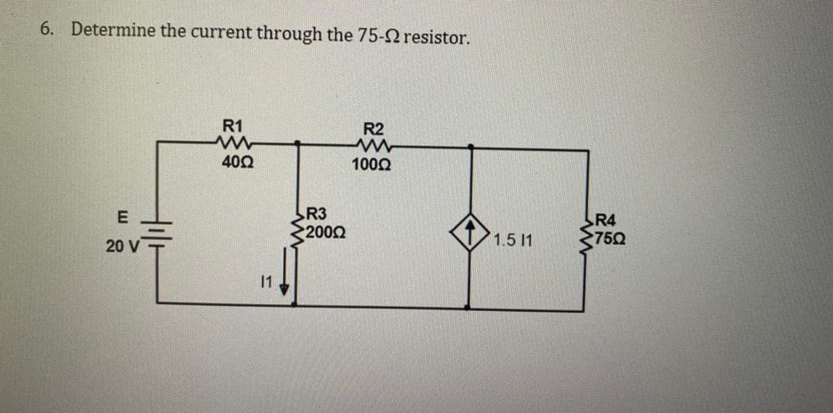 6. Determine the current through the 75-2 resistor.
E
20 V
R1
ww
400
11
R3
2000
R2
m
1000
1.5 11
R4
750