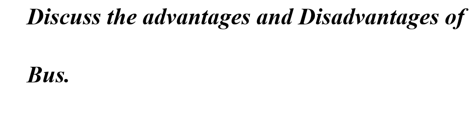 Discuss the advantages and Disadvantages of
Bus.