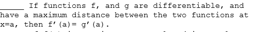 If functions f, and g are differentiable, and
have a maximum distance between the two functions at
x-a, then f' (a) = g' (a).
