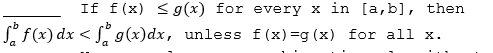 If f(x) < g(x) for every x in [a,b], then
S f(x) dx < g(x)dx, unless f(x) =g (x) for all x.
