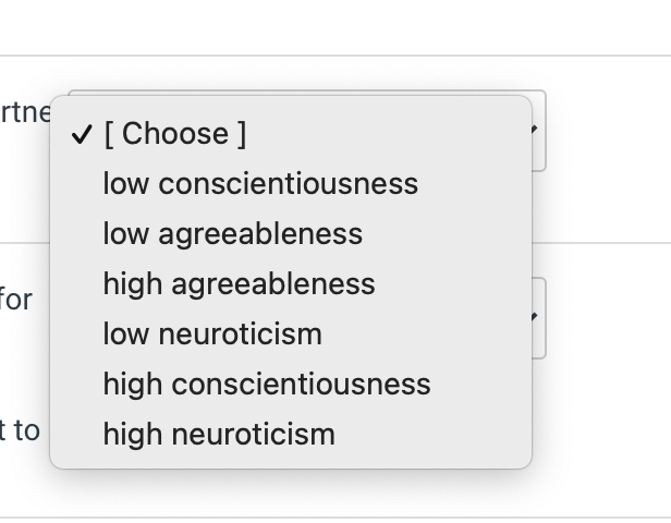 rtne
V [ Choose ]
low conscientiousness
low agreeableness
for
high agreeableness
low neuroticism
high conscientiousness
t to
high neuroticism
