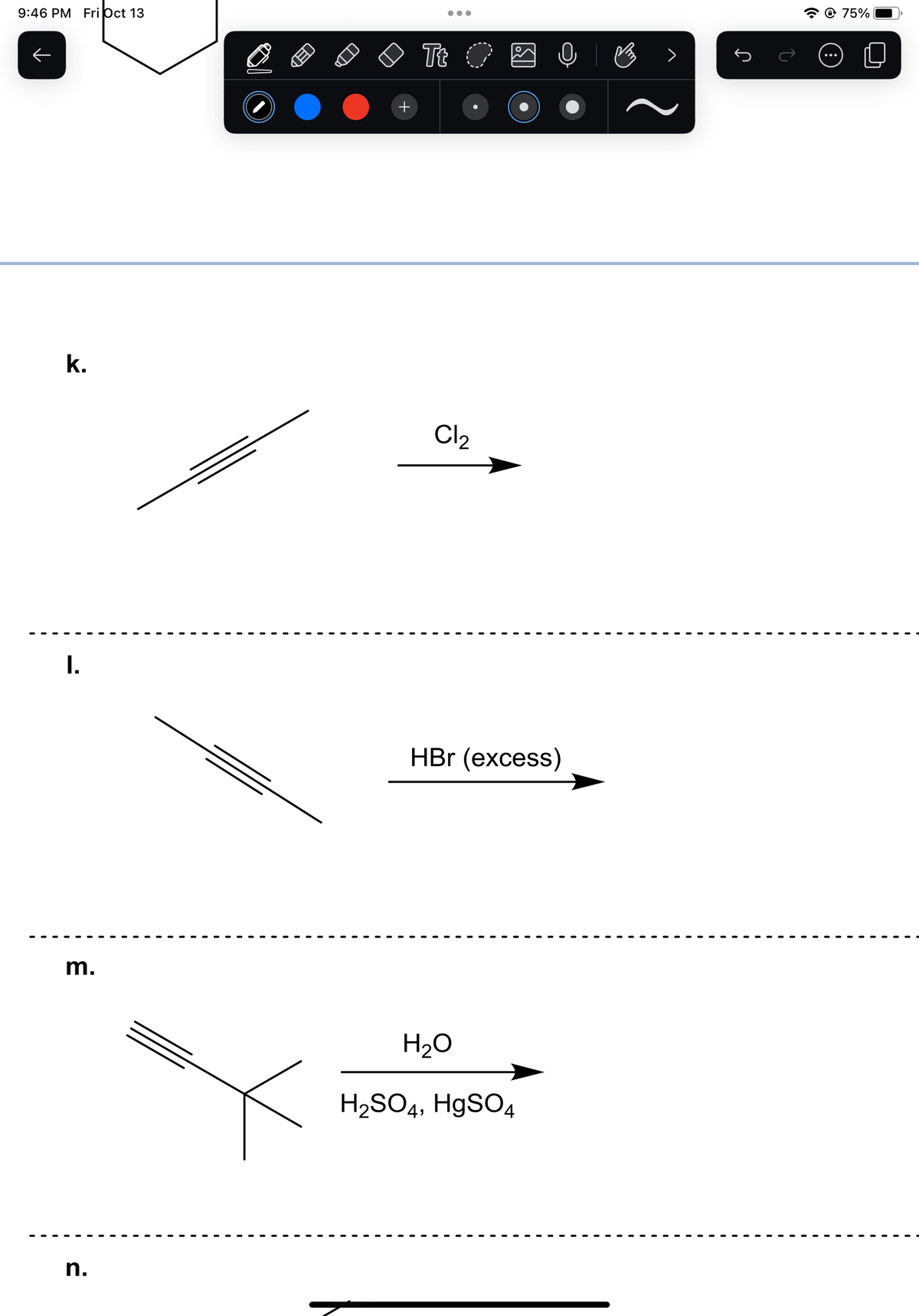9:46 PM Fri Oct 13
k.
I.
m.
n.
Tt O
Cl₂
HBr (excess)
H₂O
H₂SO4, HgSO4
V
75%
