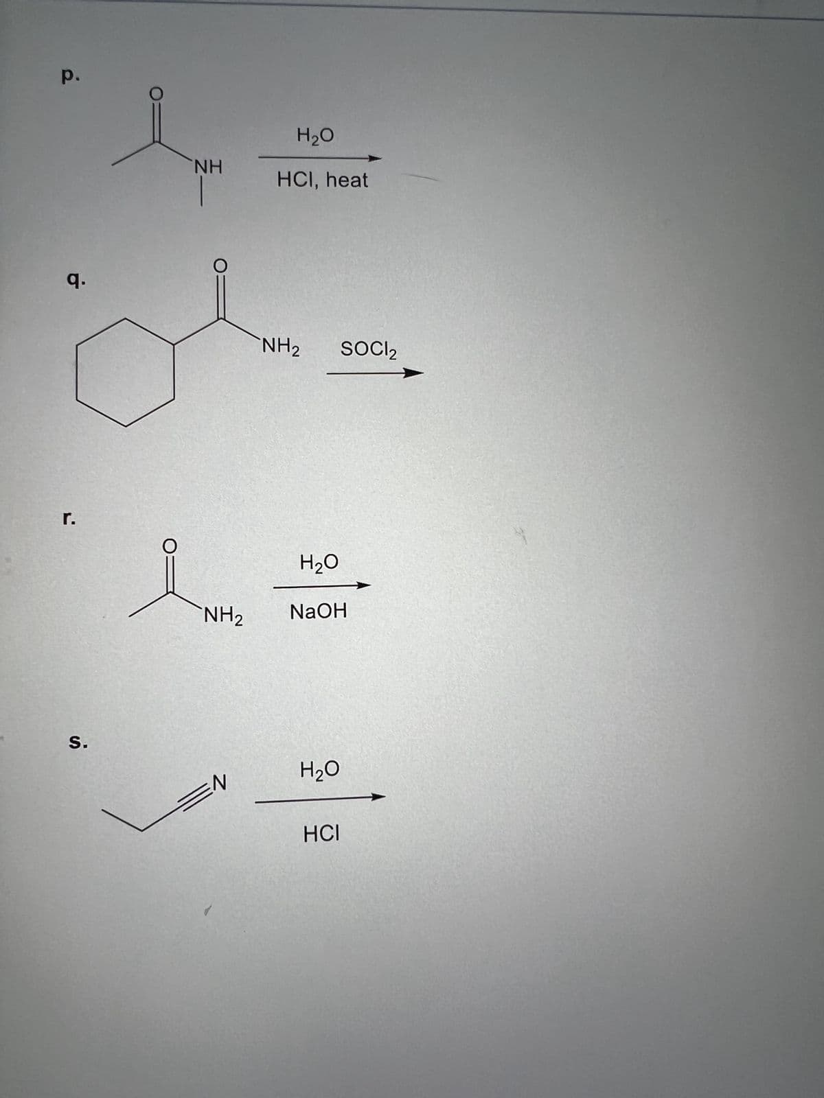 p.
q.
r.
S.
NH
NH₂
EN
H₂O
HCI, heat
NH₂
H₂O
NaOH
H₂O
SOCI₂
HCI
