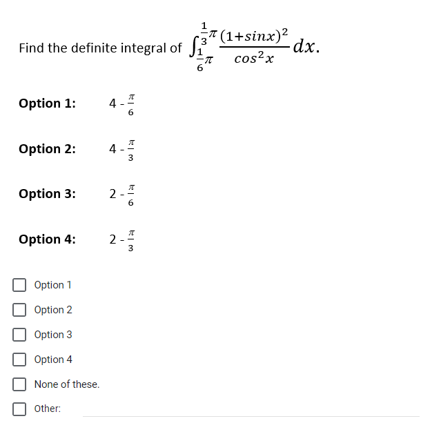 Find the definite integral of ₁3
-π
Option 1: 4
Option 2:
Option 3:
Option 4:
Option 1
Option 2
Option 3
Option 4
None of these.
Other:
4
2
π
6
π
3
I
6
;7(1+sinx)2
cos²x
2-½-3
-dx.