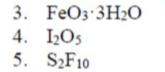 3. FeOз:ЗH20
4. 2O5
5. SąF10
