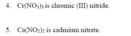 4. Cr(NO3)3 is chromic (III) nitride.
5. Ca(NO2)2 is cadmium nitrate.
