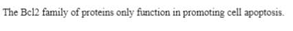 The Bel2 family of proteins only function in promoting cell apoptosis.
