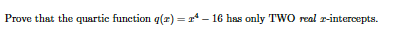 Prove that the quartic function q(a) = r* – 16 has only TWO real r-intercepts.
