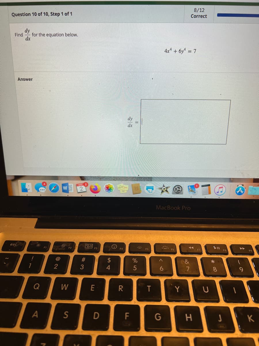 Question 10 of 10, Step 1 of 1
dy
Find
esc
for the equation below.
dx
Answer
1
0
Q
A
FI
2
W
S
20
#
3
E
D
$
4
H
F4
R
F
%
5
T
G
4x4 + 6y¹ = 7
MacBook Pro
◄◄
^
6
Y
8/12
Correct
&
7
H
U
8
J
(
9
K