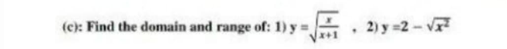 (c): Find the domain and range of: 1) y =
2) y =2 - V
