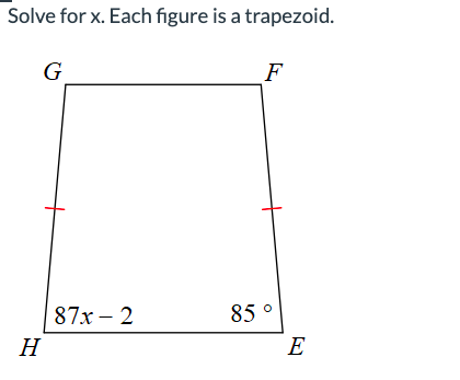 Solve for x. Each figure is a trapezoid.
G
H
87x - 2
F
85 °
E