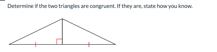 Determine if the two triangles are congruent. If they are, state how you know.