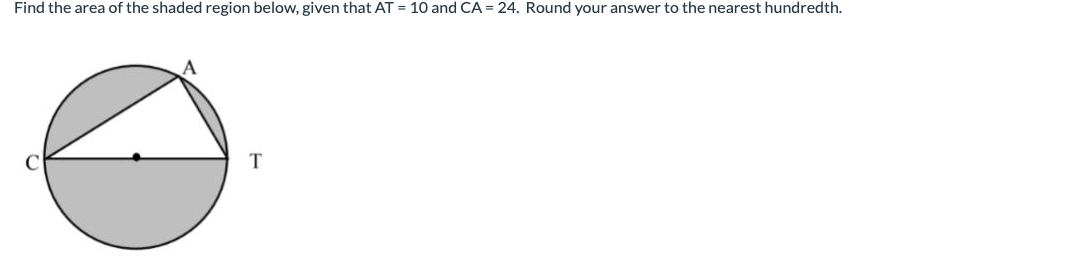 Find the area of the shaded region below, given that AT = 10 and CA = 24. Round your answer to the nearest hundredth.
T