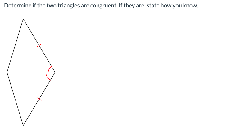 Determine if the two triangles are congruent. If they are, state how you know.