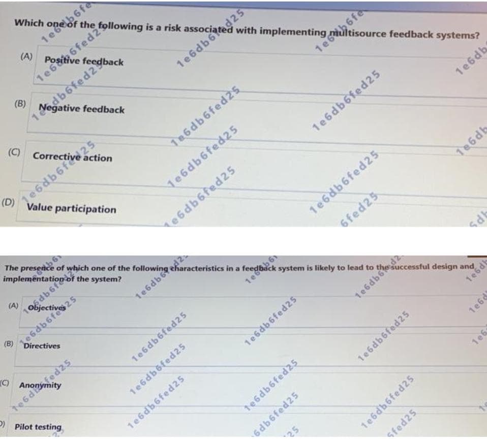 ultisource feedback systems?
Which one of
the following is a risk associated with implementing
(A)
6fed2
Positive feedback
(B) Negative feedback
1db6fed23
1e6db6ed25
(C)
action
(D)
Value participation
Te6db6fed25
1e6db6fed25
The presence of which one of the following characteristics in a feedback system is likely to lead to the successful design and,
1e6db6fed25
1e6db
e6db6fed 25
(A)
the system?
10db6f
e6db6fes25
(B) Directives
1e6db6fed25
Te6db
1e6dbed2
6fed25
C)
1e
1e6db6fed25
Pilot testing
1e6db6fed 25
1e6db6fed25
1e6db
1e6db6fed 25
te6db6fed25
6db6fed25
25
1e6db6fed25
Sfed25
