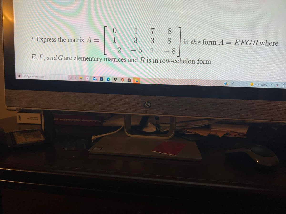 1
8.
7. Express the matrix A =
1
in the form A = EFGRwhere
8.
%3D
- 2
E,F, and G are elementary matrices and R is in row-echelon form
5 1
P Type here to search
梦 0
52°F Sunny
8:00
1/31/2
Residential Design Using Autodesk Revit 202
SA
