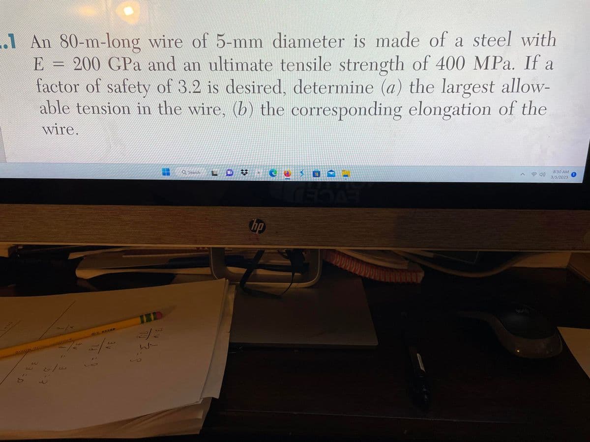 1 An 80-m-long wire of 5-mm diameter is made of a steel with
E = 200 GPa and an ultimate tensile strength of 400 MPa. If a
factor of safety of 3.2 is desired, determine (a) the largest allow-
able tension in the wire, (b) the corresponding elongation of the
wire.
33 =p
11
بنا مع
2/2
W
Q Search
r
hp
8:30 AM
3/5/2023