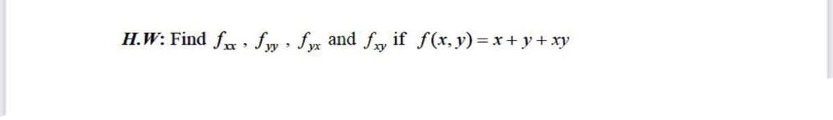 H.W: Find fa , fw, fx and fy if f(x, y)= xr + y+ xy
