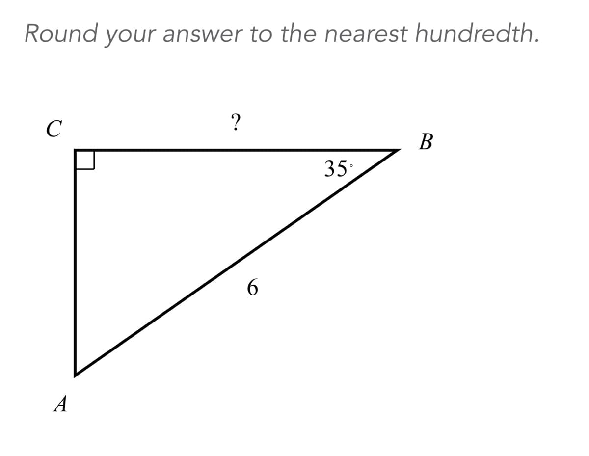 Round
your answer to the nearest hundredth.
C
?
В
35
A
6
