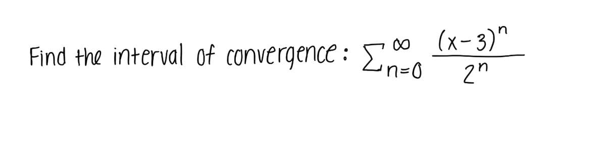Find the interval of convergence : Ea
(x-3)"
'n=0
2"
