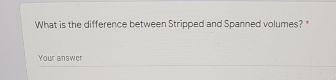 What is the difference between Stripped and Spanned volumes? *
Your answer
