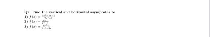 Q2. Find the vertical and horizontal asymptotes to
1) f(x)= 3²+32-6
¹-4
2) f(x) =
3) f(x) = 3²¹+1