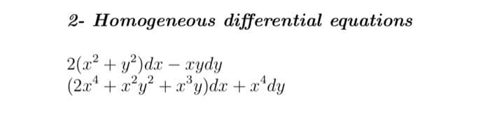 2- Homogeneous differential equations
2(x² + y²)dx - xydy
(2x¹ + x²y² + x³y) dx + x¹
x¹ dy