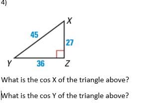 45
27
Y
36 Z
What is the cos X of the triangle above?
What is the cos Y of the triangle above?
