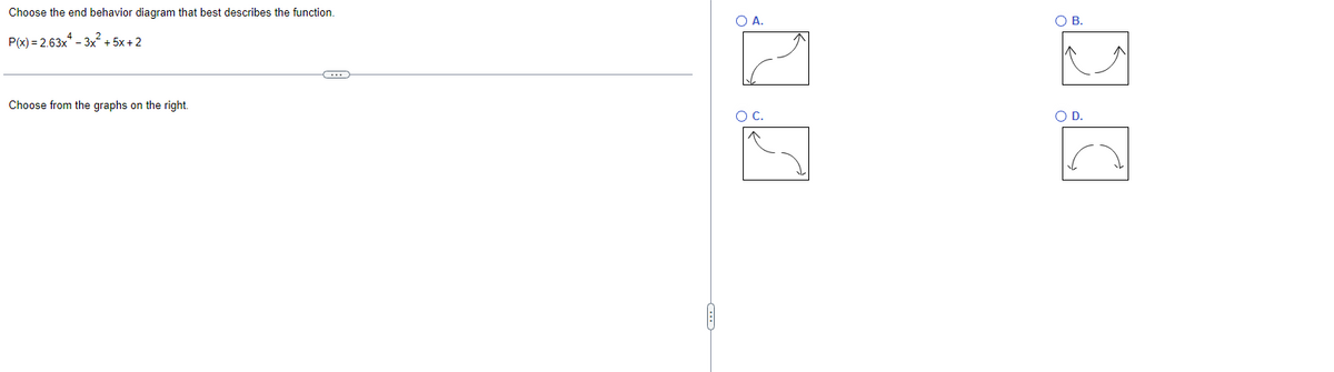 Choose the end behavior diagram that best describes the function.
P(x) = 2.63x - 3x² + 5x+2
Choose from the graphs on the right.
C
O A.
O C.
O B.
O D.