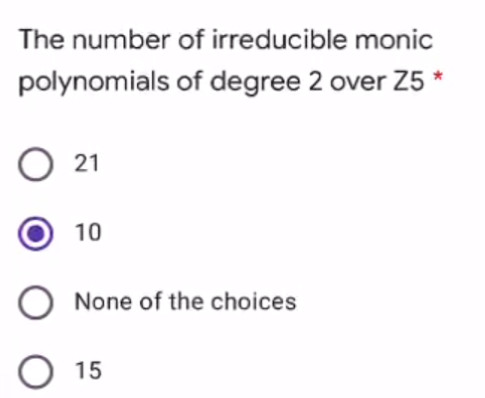 The number of irreducible monic
polynomials of degree 2 over Z5 *
21
10
O None of the choices
O 15
