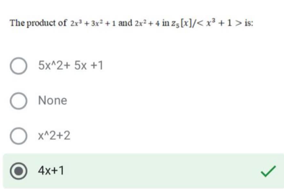 The product of 2x³ + 3x² + 1 and 2x² + 4 in z5[x]/< x³ + 1 > is:
5x^2+ 5x +1
O None
O x^2+2
4x+1
