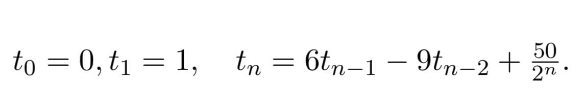 to = 0, t1 = 1, tn = 6tn-1 – 9tn-2 +
50
2n
