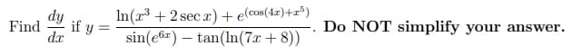 dy
if y
dx
In(r³ + 2 sec x)+e(cos(4z)+r³)
sin(e6z) – tan(In(7x + 8))
Find
Do NOT simplify your answer.
