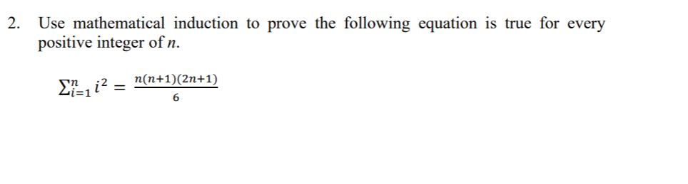 Use mathematical induction to prove the following equation is true for every
positive integer of n.
n(n+1)(2n+1)
Li=1
6
