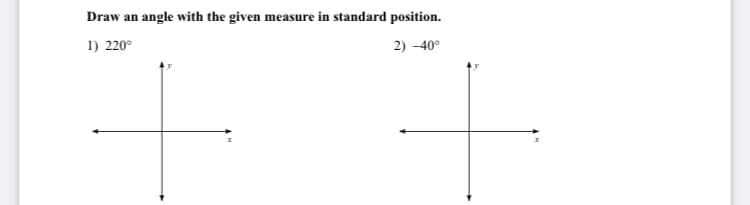 Draw
an
angle with the given measure in standard position.
1) 220°
2) -40°
