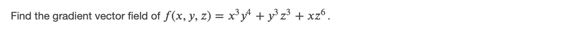 Find the gradient vector field of f(x, y, z) = x³y* + y° z³ + xz°.
