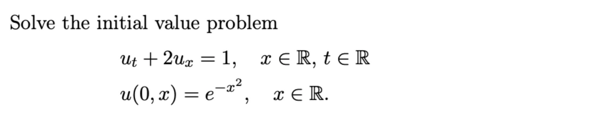 Solve the initial value problem
Ut + 2ux = 1, x € R, t E R
6.
u(0, x) = e¬¤*,
x E R.
