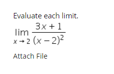 Evaluate each limit.
3x +1
lim
x+ 2 (x – 2)2
Attach File
