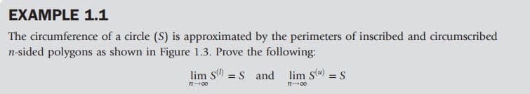 EXAMPLE 1.1
The circumference of a circle (S) is approximated by the perimeters of inscribed and circumscribed
n-sided polygons as shown in Figure 1.3. Prove the following:
lim s" = s and
lim Su) = S
100
