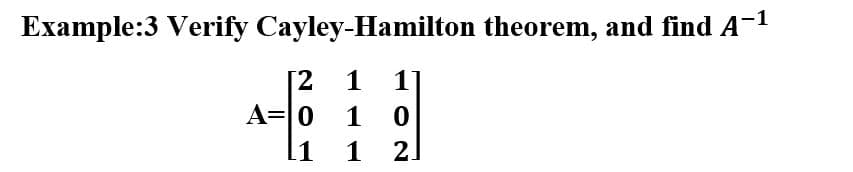 Example:3 Verify Cayley-Hamilton theorem, and find A-1
[2
A=0
1
[1
1
2.
